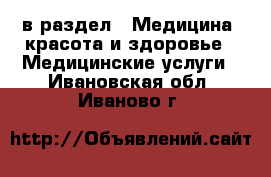  в раздел : Медицина, красота и здоровье » Медицинские услуги . Ивановская обл.,Иваново г.